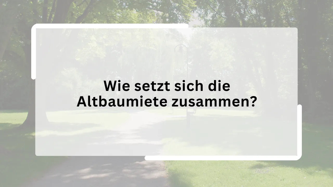 Wie setzt sich die Altbaumiete zusammen?