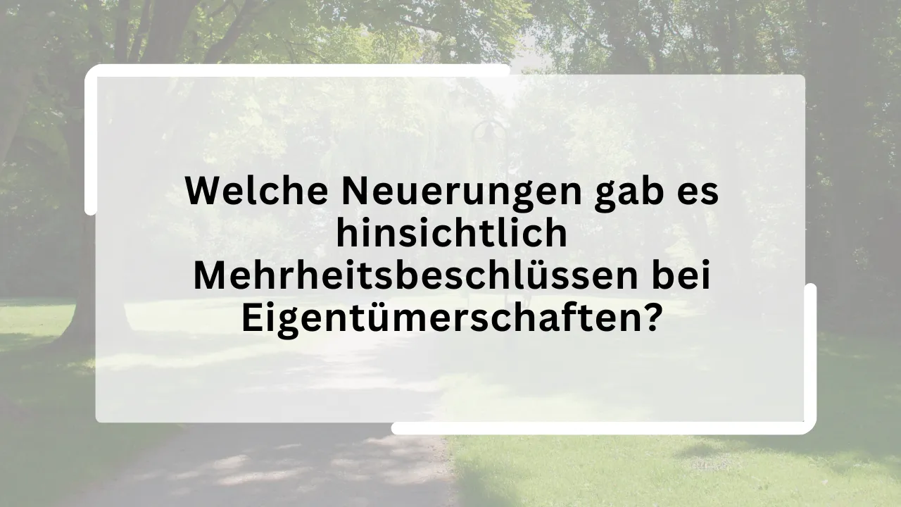 Welche Neuerungen gab es hinsichtlich Mehrheitsbeschlüssen bei Eigentümerschaften?