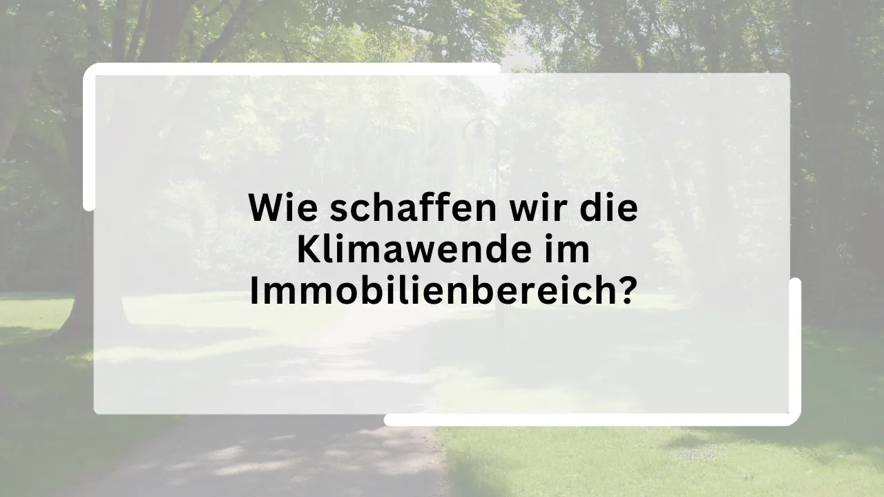 Wie schaffen wir die Klimawende im Immobilienbereich?
