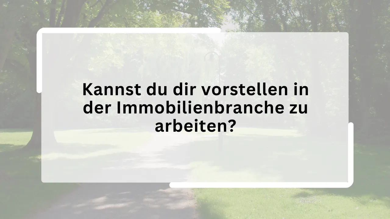 Kannst du dir vorstellen in der Immobilienbranche zu arbeiten?