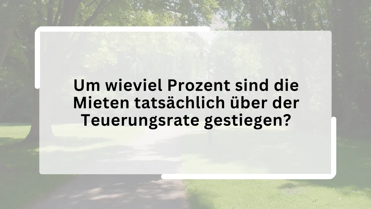 Um wieviel Prozent sind die Mieten tatsächlich über der Teuerungsrate gestiegen?