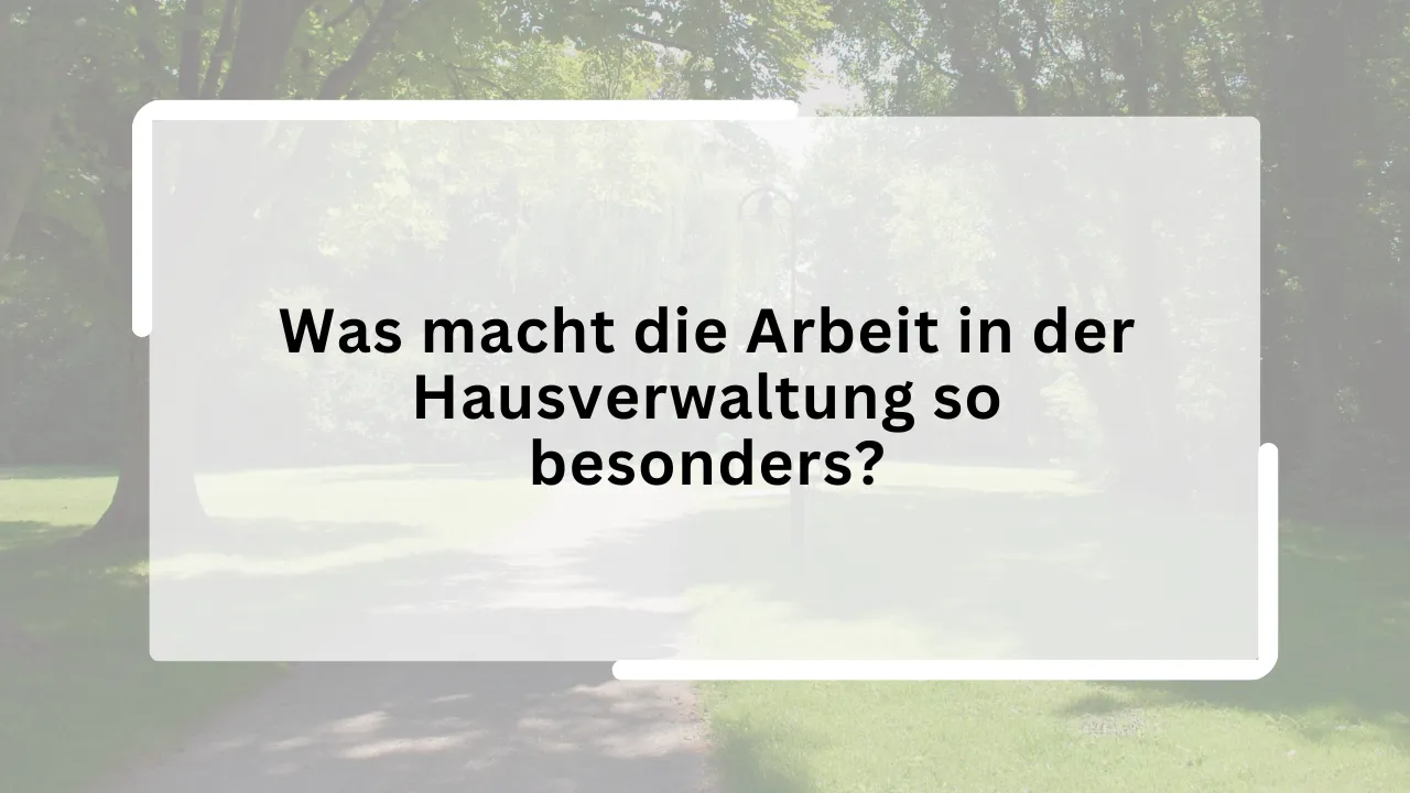 Was macht die Arbeit in der Hausverwaltung so besonders?