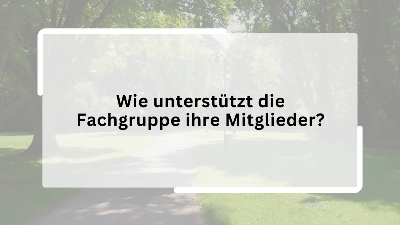 Wie unterstützt die Fachgruppe ihre Mitglieder?
