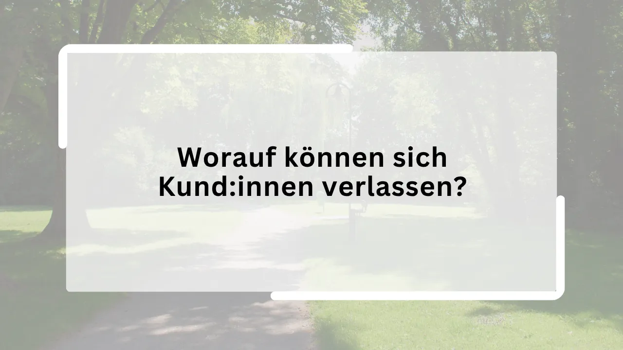 Worauf können sich Kund:innen verlassen?