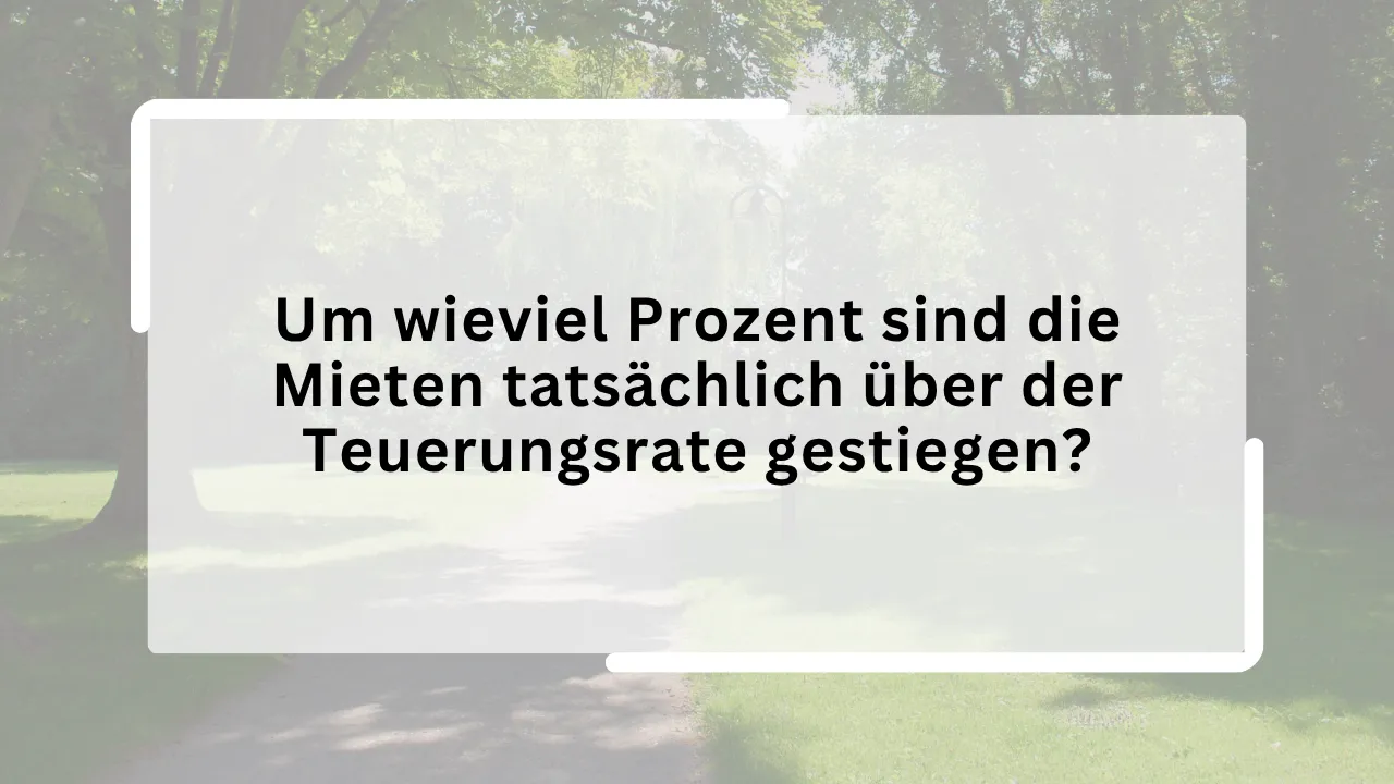 Um wieviel Prozent sind die Mieten tatsächlich über der Teuerungsrate gestiegen?
