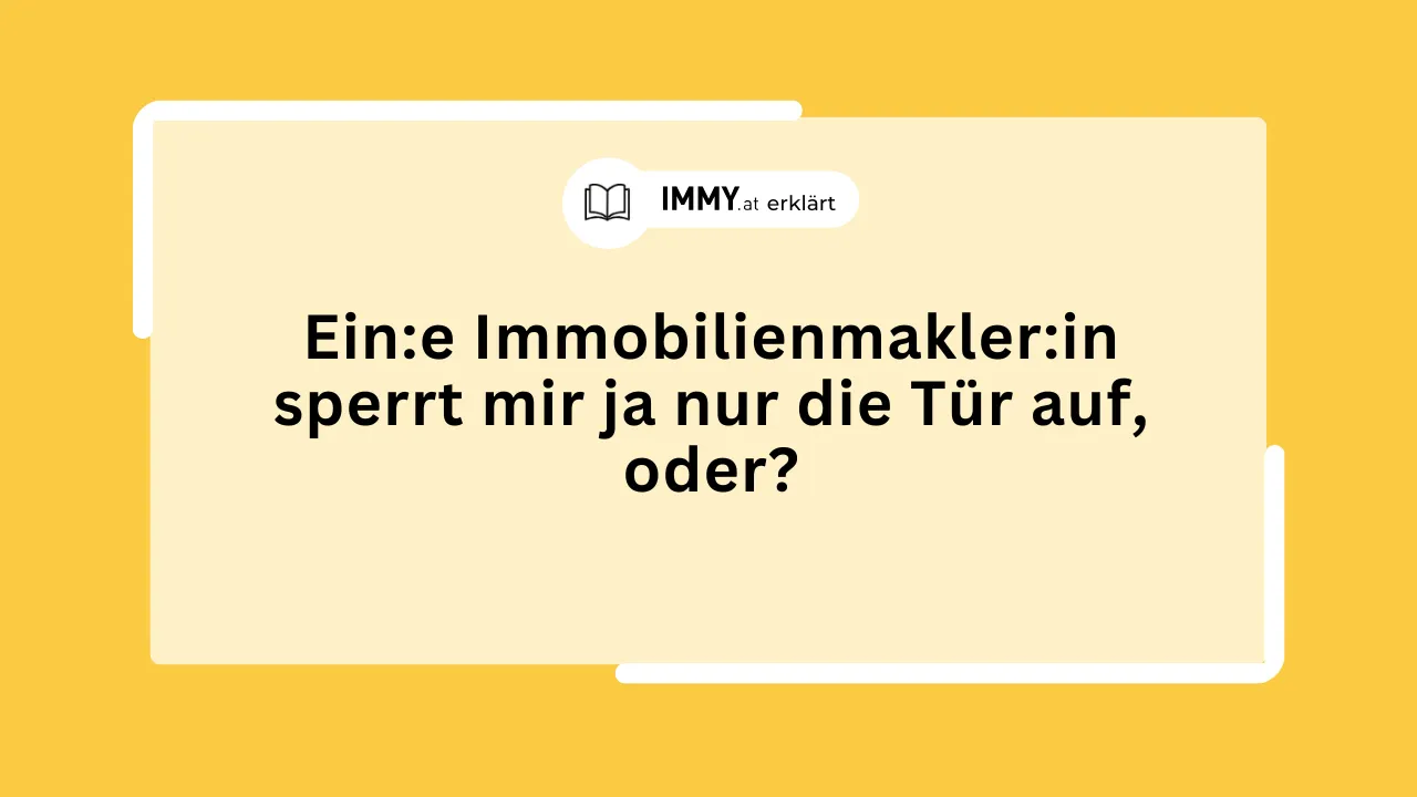 Ein:e Immobilienmakler:in sperrt mir ja nur die Tür auf, oder?