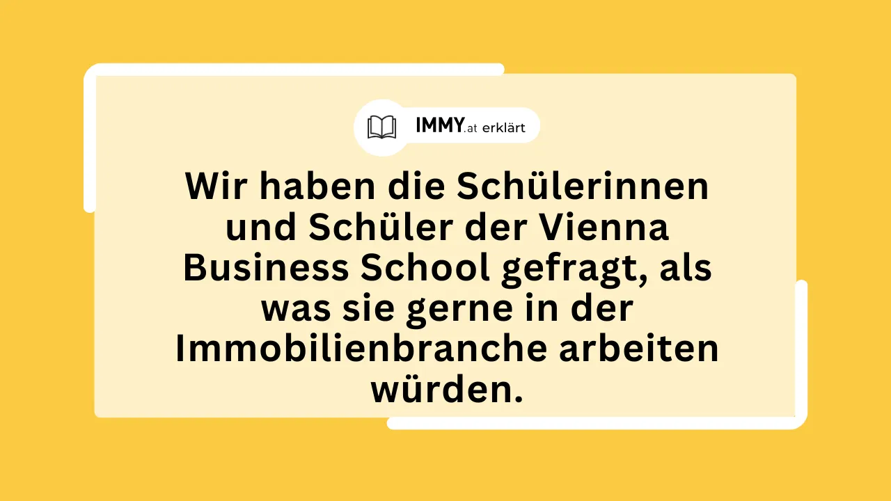 Wir haben die Schülerinnen und Schüler der Vienna Business School gefragt, als was sie gerne in der Immobilienbranche arbeiten würden.