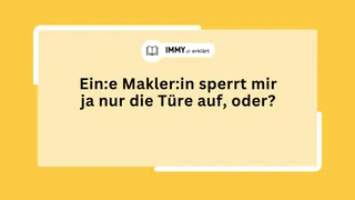 Ein:e Immobilienmakler:in sperrt mir ja nur die Türe auf, oder?
