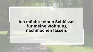 Ich möchte einen Schlüssel für meine Wohnung nachmachen lassen.
