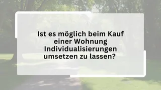 Ist es möglich beim Kauf einer Wohnung Individualisierungen umsetzen zu lassen?