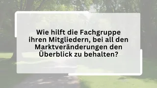 Wie hilft die Fachgruppe ihren Mitgliedern, bei all den Marktveränderungen den Überblick zu behalten