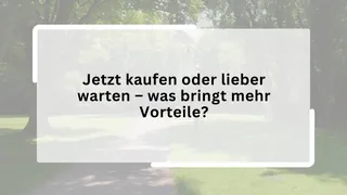 Jetzt kaufen oder lieber warten – was bringt mehr Vorteile?