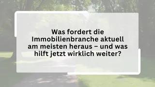 Was fordert die Immobilienbranche aktuell am meisten heraus – und was hilft jetzt wirklich weiter?