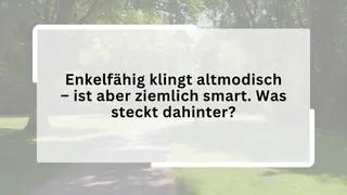 Enkelfähig klingt altmodisch – ist aber ziemlich smart. Was steckt dahinter?