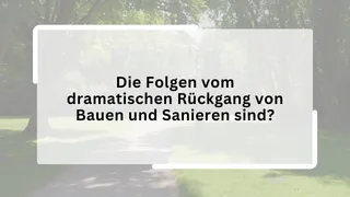 Die Folgen vom dramatischen Rückgang von Bauen und Sanieren sind?