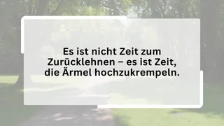 Es ist nicht Zeit zum Zurücklehnen – es ist Zeit, die Ärmel hochzukrempeln.