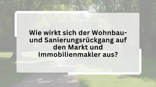 Wie wirkt sich der Wohnbau- und Sanierungsrückgang auf den Markt und Immobilienmakler aus?