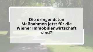 Die dringendsten Maßnahmen jetzt für die Wiener Immobilienwirtschaft sind?