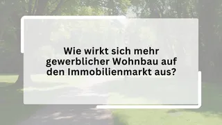 Wie wirkt sich mehr gewerblicher Wohnbau auf den Immobilienmarkt aus?