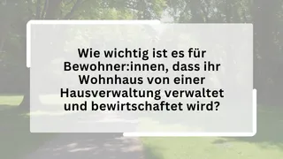 Wie wichtig ist es für Bewohner:innen, dass ihr Wohnhaus von einer Hausverwaltung verwaltet und bewirtschaftet wird?