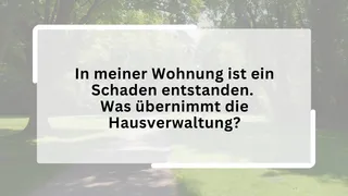 In meiner Wohnung ist ein Schaden entstanden. Was übernimmt die Hausverwaltung?