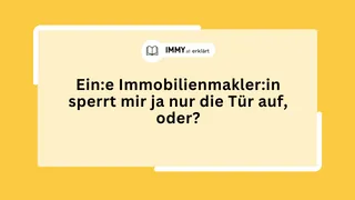 Ein:e Immobilienmakler:in sperrt mir ja nur die Tür auf, oder?