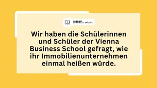 Wir haben die Schülerinnen und Schüler der Vienna Business School gefragt, wie ihr Immobilienunternehmen einmal heißen würde.