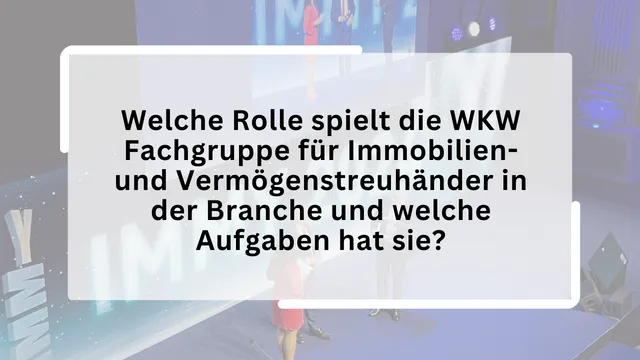 Welche Rolle spielt die WKW Fachgruppe für Immobilien- und Vermögenstreuhänder in der Branche und welche Aufgaben hat sie?