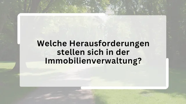 Welche Herausforderungen stellen sich in der Immobilienverwaltung?