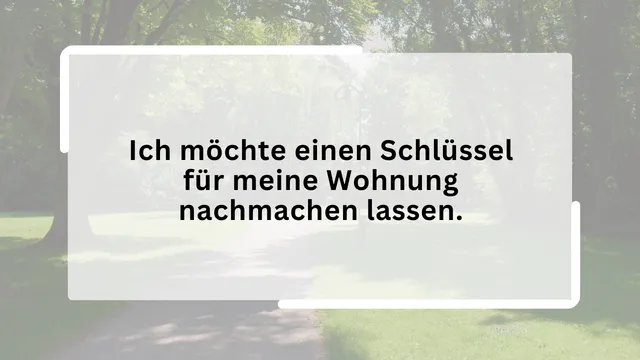Ich möchte einen Schlüssel für meine Wohnung nachmachen lassen.