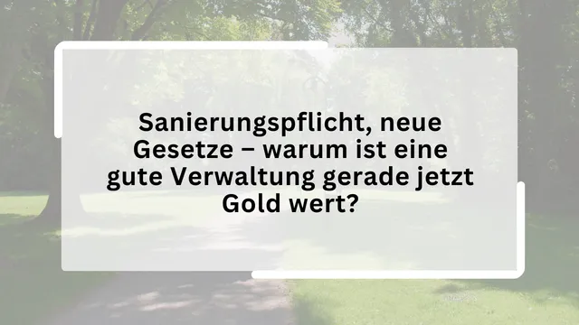 Sanierungspflicht, neue Gesetze – warum ist eine gute Verwaltung gerade jetzt Gold wert?