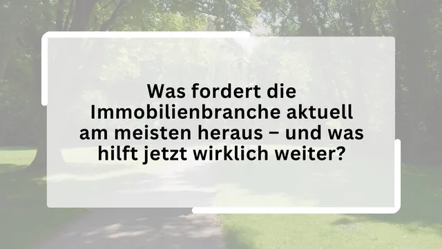 Was fordert die Immobilienbranche aktuell am meisten heraus – und was hilft jetzt wirklich weiter?