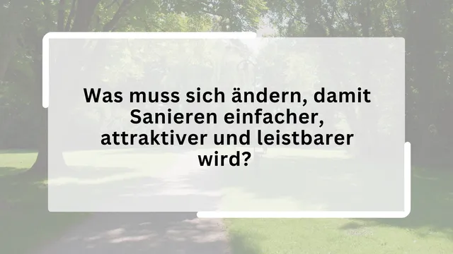Was muss sich ändern, damit Sanieren einfacher, attraktiver und leistbarer wird?