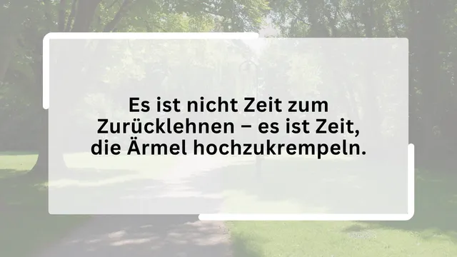 Es ist nicht Zeit zum Zurücklehnen – es ist Zeit, die Ärmel hochzukrempeln.