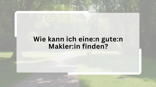 Wie kann ich eine:n gute:n Makler:in finden?