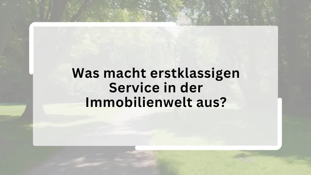 Was macht erstklassigen Service in der Immobilienwelt aus?