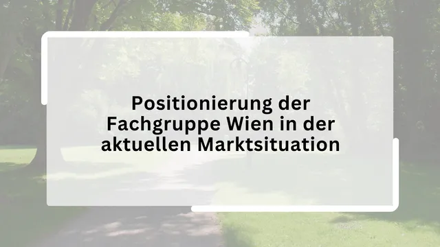 Positionierung der Fachgruppe Wien in der aktuellen Marktsituation