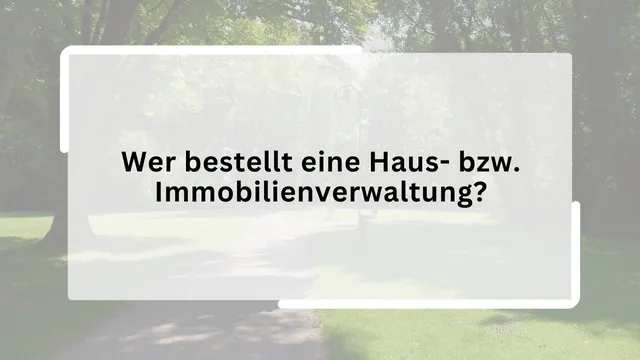 Wer bestellt eine Haus- bzw. Immobilienverwaltung?