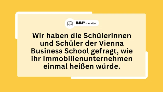 Wir haben die Schülerinnen und Schüler der Vienna Business School gefragt, wie ihr Immobilienunternehmen einmal heißen würde.