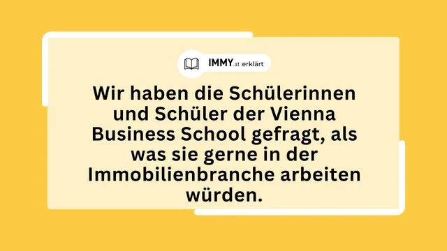 Wir haben die Schülerinnen und Schüler der Vienna Business School gefragt, als was sie gerne in der Immobilienbranche arbeiten würden.