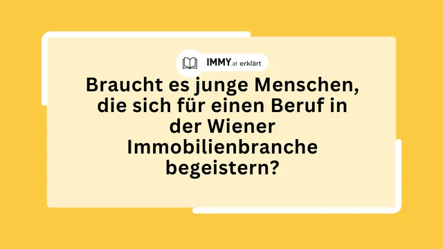 Braucht es junge Menschen, die sich für einen Beruf in der Wiener Immobilienbranche begeistern?