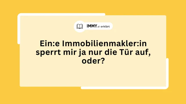 Ein:e Immobilienmakler:in sperrt mir ja nur die Tür auf, oder?